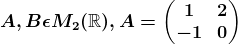 A, B\epsilon M2(\mathbbR), A=\beginpmatrix 1 &2 \\ -1 &0 \endpmatrix